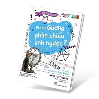 Vì Sao Gương Phản Chiếu Ảnh Ngược? Và Nhiều Thắc Mắc Khác Về Ánh Sáng