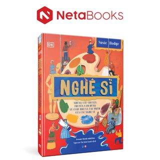 Nghệ Sĩ - Những Câu Chuyện Truyền Cảm Hứng Về Cuộc Đời Và Tác Phẩm Của Các Nghệ Sĩ (Bìa Cứng)