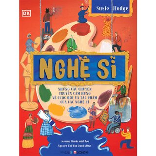 Nghệ Sĩ - Những Câu Chuyện Truyền Cảm Hứng Về Cuộc Đời Và Tác Phẩm Của Các Nghệ Sĩ (Bìa Cứng)
