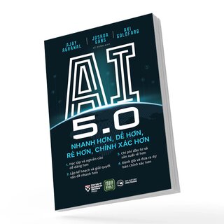 AI 5.0 - Nhanh Hơn, Dễ Hơn, Rẻ Hơn, Chính Xác Hơn