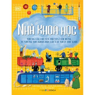 Nhà Khoa Học - Những Câu Chuyện Truyền Cảm Hứng Từ Những Nhà Khoa Học Lỗi Lạc Nhất Thế Giới (Bìa Cứng)