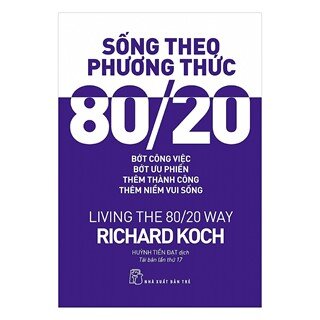 Sống Theo Phương Thức 80/20 - Living The 80/20 Way - Tái Bản 2017