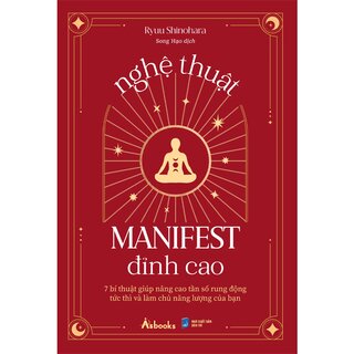 Nghệ Thuật Manifest Đỉnh Cao - 7 Bí Thuật Giúp Nâng Cao Tần Số Rung Động Tức Thì Và Làm Chủ Năng Lượng Của Bạn