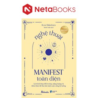 Nghệ Thuật Manifest Toàn Diện - Lộ Trình Thay Đổi Tư Duy, Năng Lượng Và Tiềm Thức Để Thu Hút Một Cuộc Sống Lý Tưởng