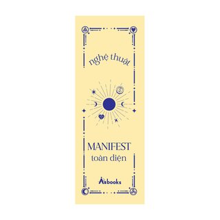 Nghệ Thuật Manifest Toàn Diện - Lộ Trình Thay Đổi Tư Duy, Năng Lượng Và Tiềm Thức Để Thu Hút Một Cuộc Sống Lý Tưởng