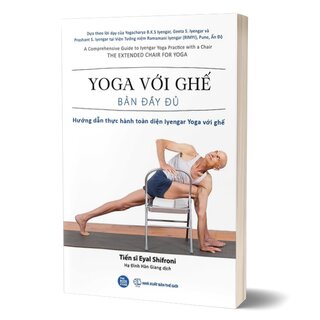 Yoga Với Ghế - Bản Đầy Đủ - Hướng Dẫn Thực Hành Toàn Diện Iyengar Yoga Với Ghế