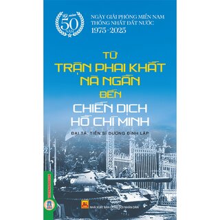 Từ Trận Phai Khắt Nà Ngần Đến Chiến Dịch Hồ Chí Minh