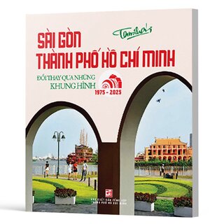 Sài Gòn Thành Phố Hồ Chí Minh - Đổi Thay Qua Những Khung Hình (1975 - 2025)