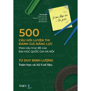 500 Câu Hỏi Luyện Thi Đánh Giá Năng Lực - Theo Cấu Trúc Đề Của Đại Học Quốc Gia Hà Nội - Tư Duy Định Lượng - Toán Học Và Xử Lí Số Liệu