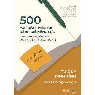 500 Câu Hỏi Luyện Thi Đánh Giá Năng Lực - Theo Cấu Trúc Đề Của Đại Học Quốc Gia Hà Nội - Tư Duy Định Tính - Văn Học-Ngôn Ngữ