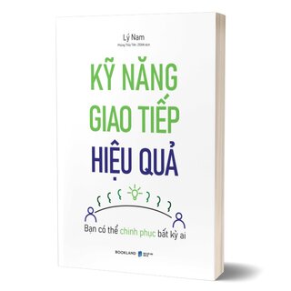 Kỹ Năng Giao Tiếp Hiệu Quả - Bạn Có Thể Chinh Phục Bất Kỳ Ai