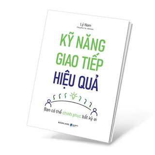 Kỹ Năng Giao Tiếp Hiệu Quả - Bạn Có Thể Chinh Phục Bất Kỳ Ai