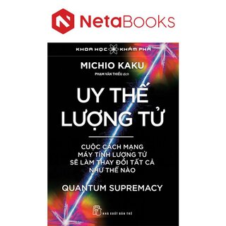 Uy Thế Lượng Tử - Cuộc Cách Mạng Máy Tính Lượng Tử Sẽ Làm Thay Đổi Tất Cả Như Thế Nào