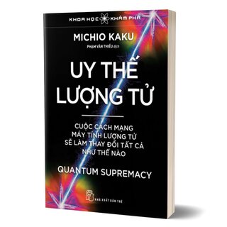 Uy Thế Lượng Tử - Cuộc Cách Mạng Máy Tính Lượng Tử Sẽ Làm Thay Đổi Tất Cả Như Thế Nào