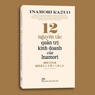 12 Nguyên Tắc Quản Trị Kinh Doanh Của Inamori