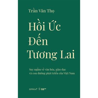 Hồi Ức Đến Tương Lai - Suy Ngẫm Về Văn Hóa, Giáo Dục Và Con Đường