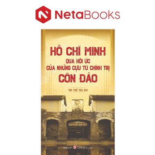 Hồ Chí Minh Qua Hồi Ức Của Những Cựu Tù Chính Trị Côn Đảo