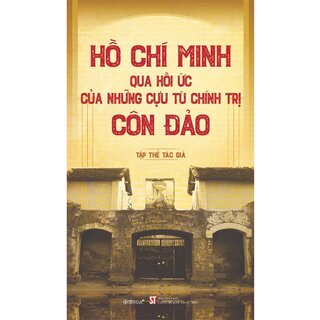 Hồ Chí Minh Qua Hồi Ức Của Những Cựu Tù Chính Trị Côn Đảo