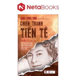 Chiến Tranh Tiền Tệ (Phần V): Tương Lai Của Tiền Tệ Thế Giới - Bình Yêu Trước Giông Bão