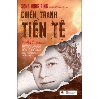 Chiến Tranh Tiền Tệ (Phần V): Tương Lai Của Tiền Tệ Thế Giới - Bình Yêu Trước Giông Bão