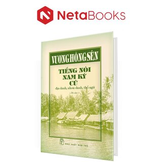 Tiếng Nói Nam Kỳ Cũ - Địa Danh, Nhơn Danh, Thổ Ngữ (Bìa Cứng)