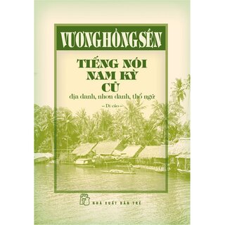 Tiếng Nói Nam Kỳ Cũ - Địa Danh, Nhơn Danh, Thổ Ngữ (Bìa Cứng)