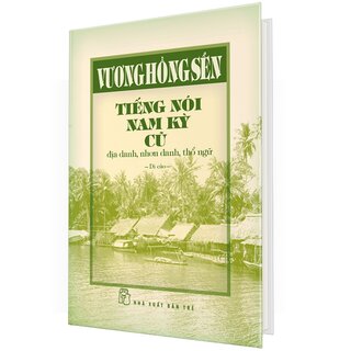 Tiếng Nói Nam Kỳ Cũ - Địa Danh, Nhơn Danh, Thổ Ngữ (Bìa Cứng)