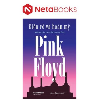 Điên Rồ Và Hoàn Mỹ - Những Câu Chuyện Chưa Kể Về Pink Floyd