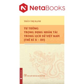 Tư Tưởng Trọng Dụng Nhân Tài Trong Lịch Sử Việt Nam - Thế Kỉ X - XV