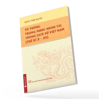 Tư Tưởng Trọng Dụng Nhân Tài Trong Lịch Sử Việt Nam - Thế Kỉ X - XV