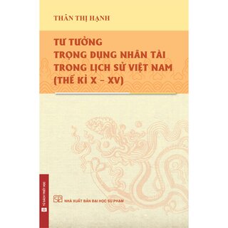 Tư Tưởng Trọng Dụng Nhân Tài Trong Lịch Sử Việt Nam - Thế Kỉ X - XV