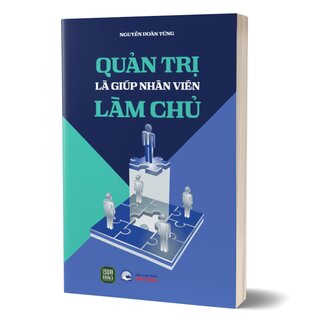 Quản Trị Là Giúp Nhân Viên Làm Chủ