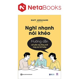 Nghĩ Nhanh Nói Khéo - Hướng Dẫn Cách Phản Ứng Thông Minh Trong Mọi Tình Huống