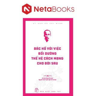 Di Sản Hồ Chí Minh - Bác Hồ Với Việc Bồi Dưỡng Thế Hệ Cách Mạng Cho Đời Sau