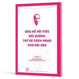 Di Sản Hồ Chí Minh - Bác Hồ Với Việc Bồi Dưỡng Thế Hệ Cách Mạng Cho Đời Sau