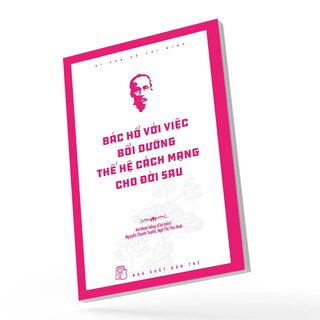 Di Sản Hồ Chí Minh - Bác Hồ Với Việc Bồi Dưỡng Thế Hệ Cách Mạng Cho Đời Sau