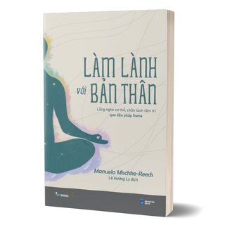 Làm Lành Với Bản Thân - Lắng Nghe Cơ Thể, Chữa Lành Tâm Trí Qua Liệu Pháp Soma