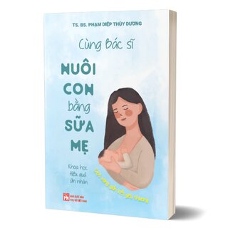 Cùng Bác Sĩ Nuôi Con Bằng Sữa Mẹ - Khoa Học - Hiệu Quả - An Nhàn