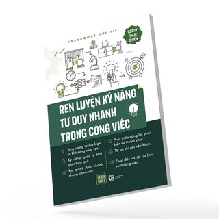 Tư Duy Thực Chiến - Rèn Luyện Kỹ Năng Tư Duy Nhanh Trong Công Việc