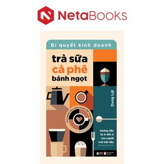 Bí Quyết Kinh Doanh Trà Sữa - Cà Phê - Bánh Ngọt