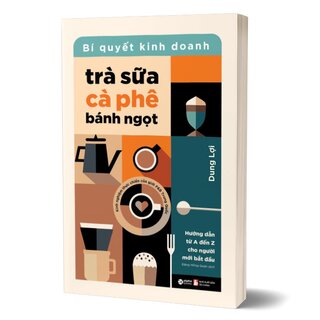 Bí Quyết Kinh Doanh Trà Sữa - Cà Phê - Bánh Ngọt