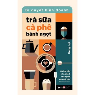 Bí Quyết Kinh Doanh Trà Sữa - Cà Phê - Bánh Ngọt