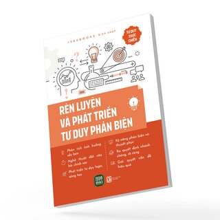 Tư Duy Thực Chiến - Rèn Luyện Và Phát Triển Tư Duy Phản Biện