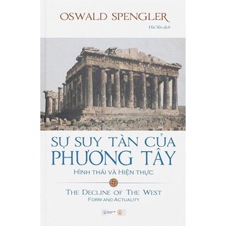 Sự Suy Tàn Của Phương Tây - Tập 1: Hình Thái Và Hiện Thực (Bìa Cứng)