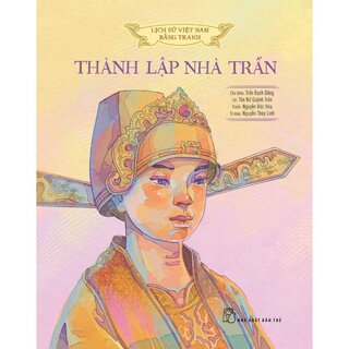 Lịch Sử Việt Nam Bằng Tranh Màu - Thành Lập Nhà Trần (Bìa Cứng)
