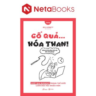 Cố Quá Hóa Than - Vượt Qua Burnout Trong Thế Giới Luôn Đòi Hỏi Nhiều Hơn