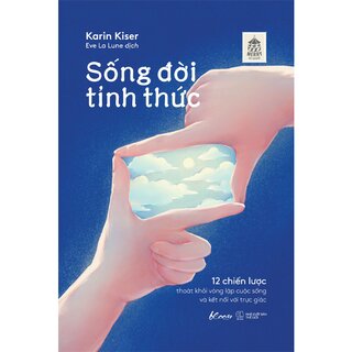 Sống Đời Tỉnh Thức - 12 Chiến Lược Thoát Khỏi Vòng Lặp Cuộc Sống Và Kết Nối Với Trực Giác