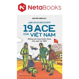Người Lính Phi Công Kể Chuyện - 19 ACE Của Việt Nam - Những Phi Công Huyền Thoại Trên Máy Bay MIG