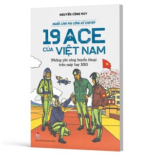 Người Lính Phi Công Kể Chuyện - 19 ACE Của Việt Nam - Những Phi Công Huyền Thoại Trên Máy Bay MIG