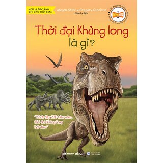 Tri Thức Phổ Thông - Những Dấu Ấn Định Hình Thế Giới - Thời Đại Khủng Long Là Gì?